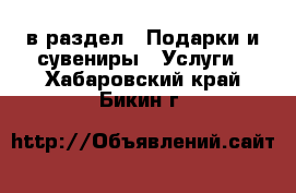  в раздел : Подарки и сувениры » Услуги . Хабаровский край,Бикин г.